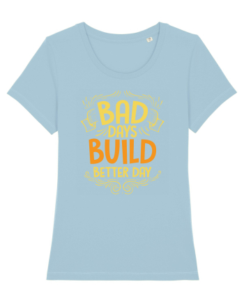 Bad Days Build Better Day Sky Blue