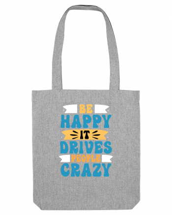Be Happy It Drives People Crazy Heather Grey
