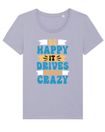 Be Happy It Drives People Crazy Lavender