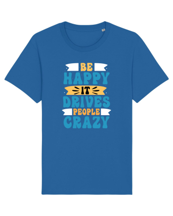Be Happy It Drives People Crazy Royal Blue