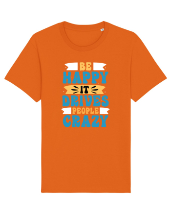 Be Happy It Drives People Crazy Bright Orange