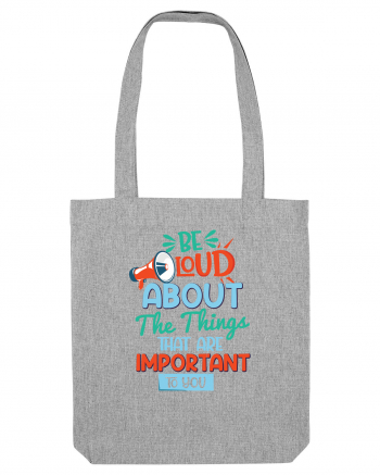 Be Loud About The Things That Are Important To You Heather Grey