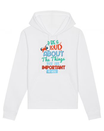 Be Loud About The Things That Are Important To You White
