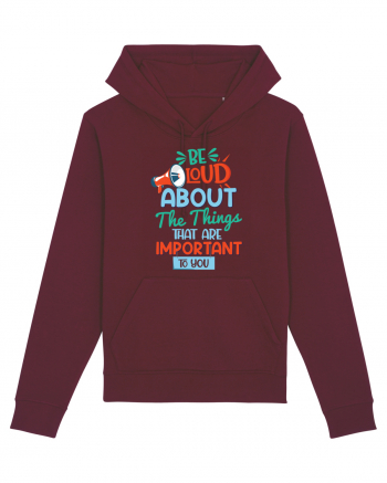 Be Loud About The Things That Are Important To You Burgundy