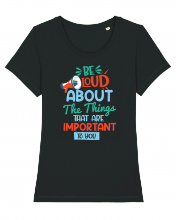Be Loud About The Things That Are Important To You Black