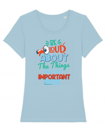 Be Loud About The Things That Are Important To You Sky Blue