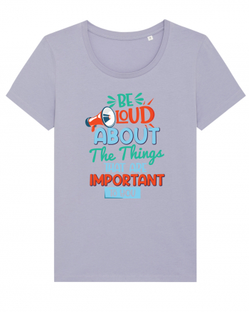 Be Loud About The Things That Are Important To You Lavender
