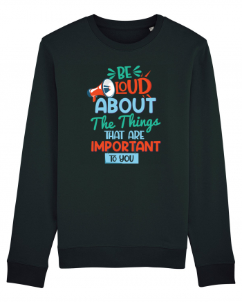 Be Loud About The Things That Are Important To You Black