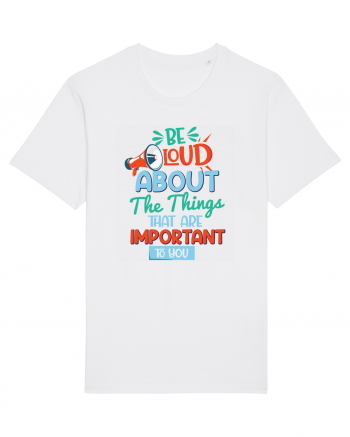 Be Loud About The Things That Are Important To You White