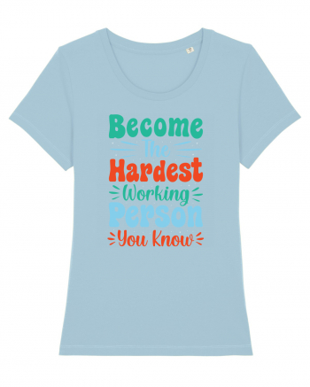 Become The Hardest Working Person You Know Sky Blue