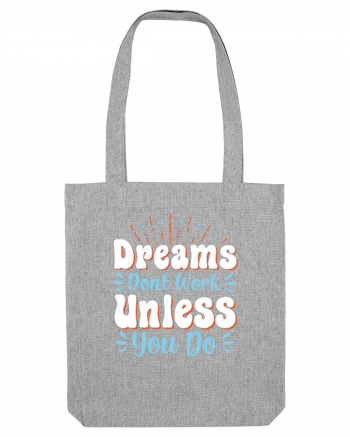 Dream Don't Work Unless You Do Heather Grey