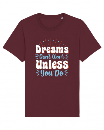 Dream Don't Work Unless You Do Burgundy