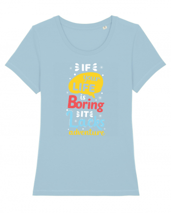 If Your Life Is Boring It Lacks Adventure Sky Blue