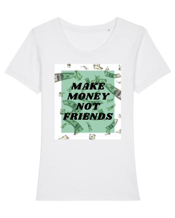 Make money not friends White