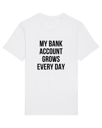 My bank account grows everyday White