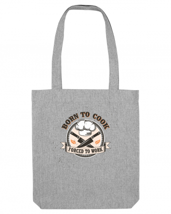 Born To Cook Forced To Work Heather Grey