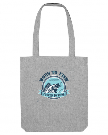 Born To Fish Forced To Work Heather Grey