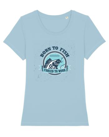 Born To Fish Forced To Work Sky Blue