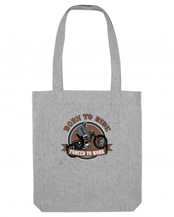 Born To Ride Forced To Work Heather Grey