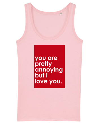 You Are Pretty Annoying But I love You Cotton Pink