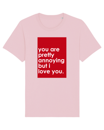 You Are Pretty Annoying But I love You Cotton Pink