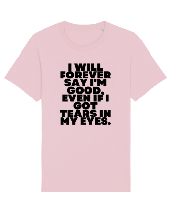 I will forever say i'm good, even if i got tears in my eyes. Cotton Pink