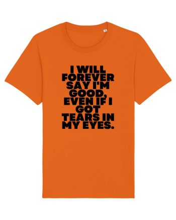 I will forever say i'm good, even if i got tears in my eyes. Bright Orange