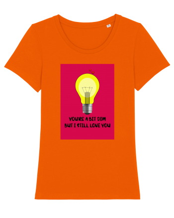 You're A Bit Dim But I Still Love You Bright Orange