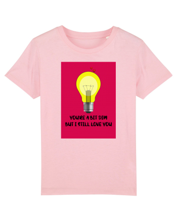 You're A Bit Dim But I Still Love You Cotton Pink
