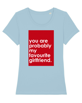You Are Probably My Favourite Girlfriend Sky Blue