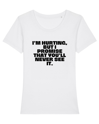 I'm hurting, but i promise that you'll never see it. White