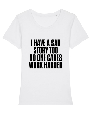 I have a sad story too No one cares Work harder White
