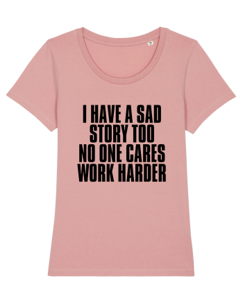 I have a sad story too No one cares Work harder Canyon Pink