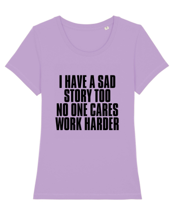 I have a sad story too No one cares Work harder Lavender Dawn
