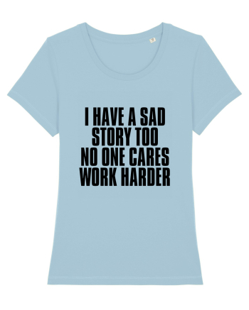 I have a sad story too No one cares Work harder Sky Blue