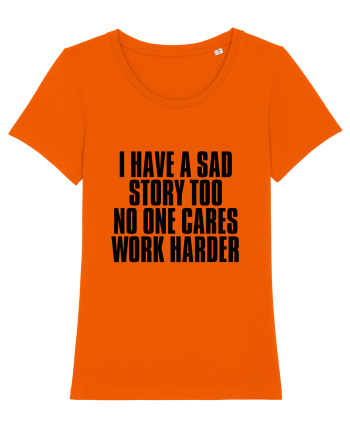 I have a sad story too No one cares Work harder Bright Orange