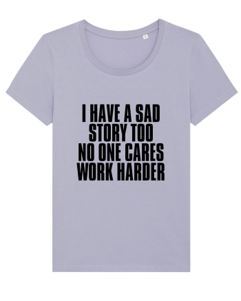 I have a sad story too No one cares Work harder Lavender