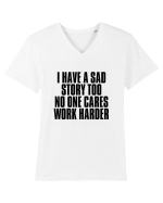 I have a sad story too No one cares Work harder Tricou mânecă scurtă guler V Bărbat Presenter