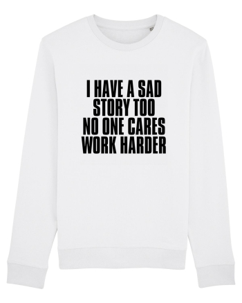 I have a sad story too No one cares Work harder White