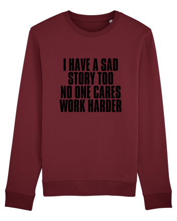 I have a sad story too No one cares Work harder Burgundy