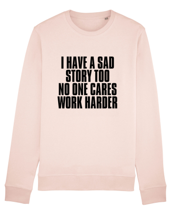 I have a sad story too No one cares Work harder Candy Pink