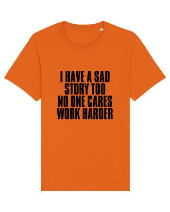 I have a sad story too No one cares Work harder Bright Orange