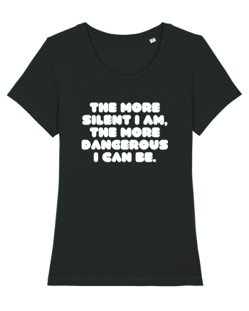 The more silent I am, the more dangerous I can be. Black