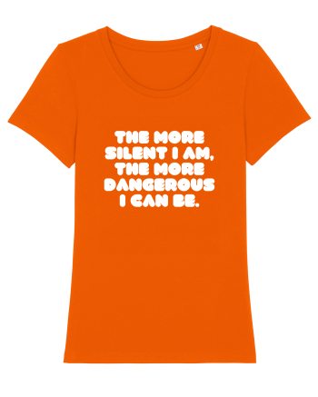The more silent I am, the more dangerous I can be. Bright Orange