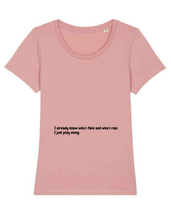 I already know who's fake and who's real, I just play along. Canyon Pink