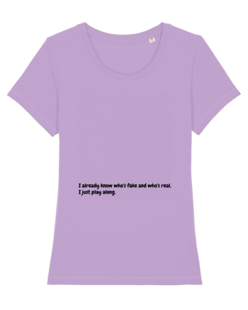 I already know who's fake and who's real, I just play along. Lavender Dawn