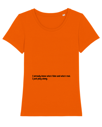 I already know who's fake and who's real, I just play along. Bright Orange