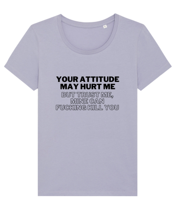 Your attitude may hurt me Lavender