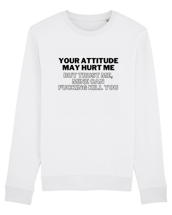 Your attitude may hurt me White
