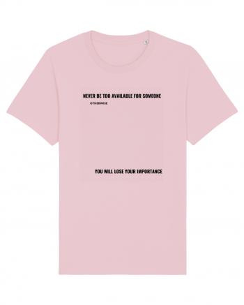 NEVER BE TOO AVAILABLE FOR SOMEONE Cotton Pink